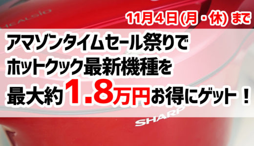 アマゾンタイムセール祭り（11月4日まで）でホットクック最新機種が最大1.8万円相当お得にゲットできますよ！