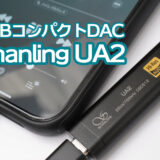 Shanling UA2レビュー：コスパ＆音質良好、ハイレゾ初心者にもオススメのスティック型DAC