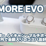 1MORE EVO：2万円でハイレゾ・ノイキャン・マルチポイント全部入りTWS